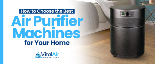 How to Choose the Best Air Purifier Machines for Your Home